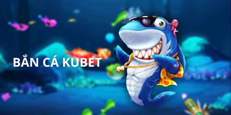 Bắn cá Kubet