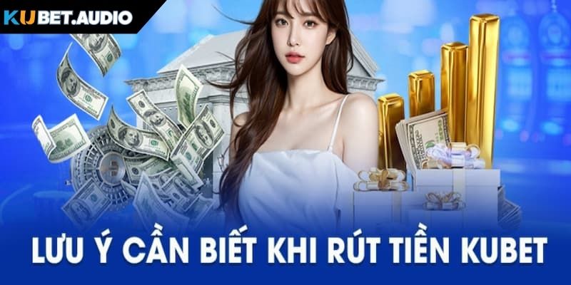 Bỏ túi liền tay các chú ý khi thực hiện nạp tiền vào Kubet